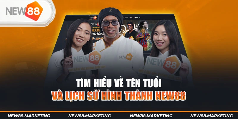 New88 45 Tìm hiểu về tên tuổi và lịch sử hình thành New88